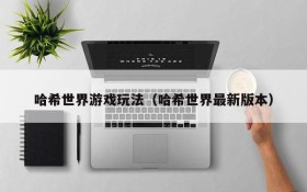 哈希世界游戏玩法（哈希世界最新版本）