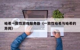 哈希一致性游戏服务器(一致性哈希与哈希的异同)