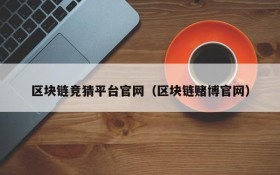 区块链竞猜平台官网(区块链赌博官网)