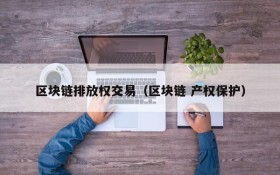 区块链排放权交易（区块链 产权保护）