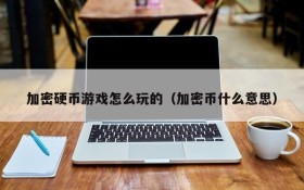 加密硬币游戏怎么玩的(加密币什么意思)