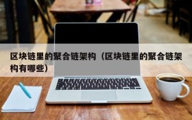 区块链里的聚合链架构(区块链里的聚合链架构有哪些)