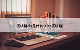 区块链cis是什么(lsc区块链)