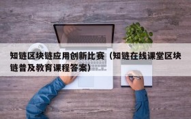 知链区块链应用创新比赛(知链在线课堂区块链普及教育课程答案)