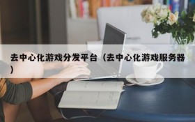 去中心化游戏分发平台(去中心化游戏服务器)