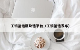 工银玺链区块链平台(工银玺链发布)