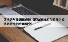 区块链与美国供应链（区块链技术在国际供应链融资中的应用研究）