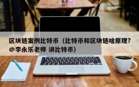 区块链案例比特币(比特币和区块链啥原理?@李永乐老师 讲比特币)