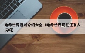 哈希世界游戏介绍大全(哈希世界现在还有人玩吗)