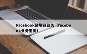 Facebook区块链业务（facebook业务范围）