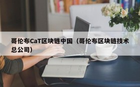 哥伦布CaT区块链中国(哥伦布区块链技术总公司)