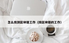 怎么找到区块链工作(找区块链的工作)