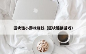 区块链小游戏赚钱(区块链接游戏)