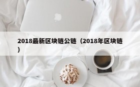 2018最新区块链公链(2018年区块链)