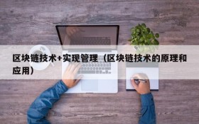 区块链技术+实现管理(区块链技术的原理和应用)