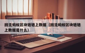 回流蚂蚁区块链链上数据(回流蚂蚁区块链链上数据是什么)