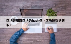 区块链获取区块的hash值(区块链数据获取)
