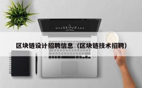 区块链设计招聘信息(区块链技术招聘)