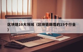 区块链10大领域(区块链颠覆的19个行业)