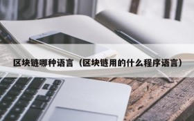 区块链哪种语言(区块链用的什么程序语言)