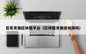 首家竞猜区块链平台(区块链竞猜游戏源码)