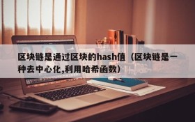 区块链是通过区块的hash值(区块链是一种去中心化,利用哈希函数)