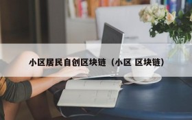 小区居民自创区块链(小区 区块链)