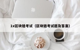 1x区块链考试(区块链考试题及答案)