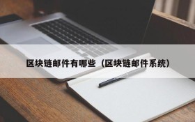 区块链邮件有哪些(区块链邮件系统)