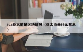 ica亚太链是区块链吗(亚太币是什么意思)