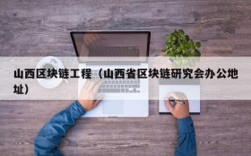 山西区块链工程(山西省区块链研究会办公地址)