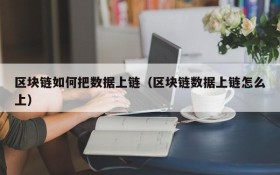区块链如何把数据上链(区块链数据上链怎么上)