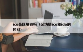 ico是区块链吗(区块链ico和ido的区别)