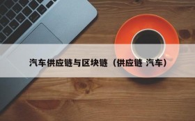 汽车供应链与区块链(供应链 汽车)