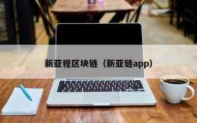 新亚程区块链(新亚链app)