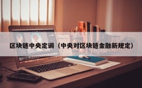 区块链中央定调(中央对区块链金融新规定)