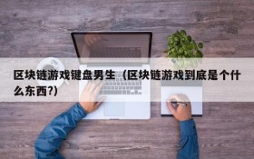 区块链游戏键盘男生(区块链游戏到底是个什么东西?)
