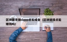 区块链竞猜dapp点石成金(区块链接点能赚钱吗)