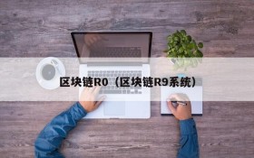 区块链R0(区块链R9系统)