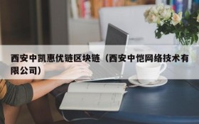 西安中凯惠优链区块链(西安中恺网络技术有限公司)