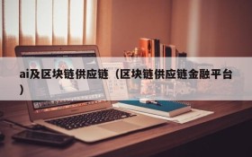 ai及区块链供应链(区块链供应链金融平台)