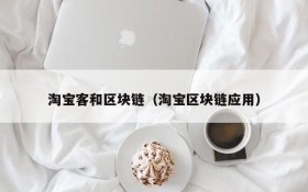 淘宝客和区块链(淘宝区块链应用)