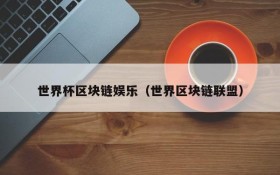 世界杯区块链娱乐(世界区块链联盟)