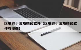 区块链小游戏赚钱软件(区块链小游戏赚钱软件有哪些)