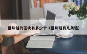 区块链的区块有多少个(区块链有几条链)