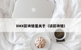XMX区块链是关于(谈区块链)