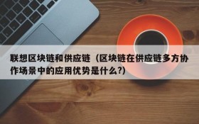 联想区块链和供应链(区块链在供应链多方协作场景中的应用优势是什么?)