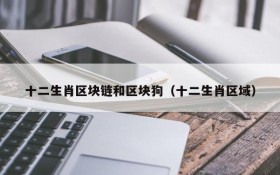 十二生肖区块链和区块狗(十二生肖区域)