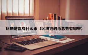 区块链都有什么币(区块链的币总共有哪些)