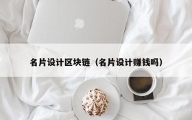 名片设计区块链(名片设计赚钱吗)